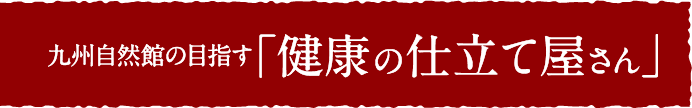 九州自然館の目指す「健康の仕立て屋さん」