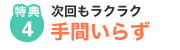 特典4　次回もラクラク手間いらず