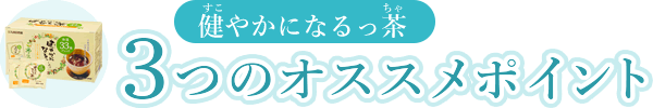 健やかになるっ茶 3つのオススメポイント