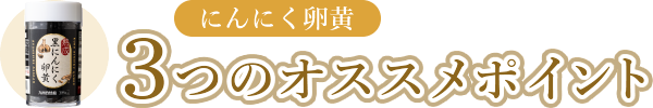 熟成黒にんにく卵黄　2つのオススメポイント